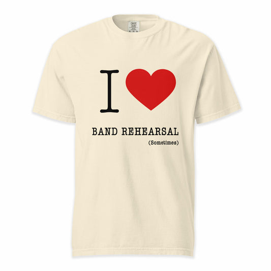 I ❤️ Band Rehearsal (Sometimes) | Comfort Colors Premium Music T-Shirt